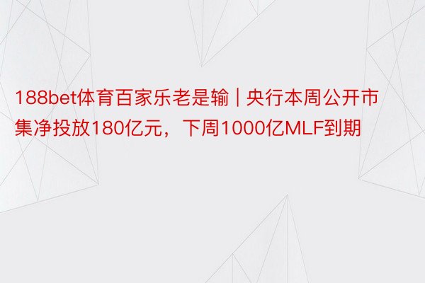 188bet体育百家乐老是输 | 央行本周公开市集净投放180亿元，下周1000亿MLF到期