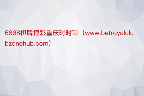 6868棋牌博彩重庆时时彩（www.betroyalclubzonehub.com）