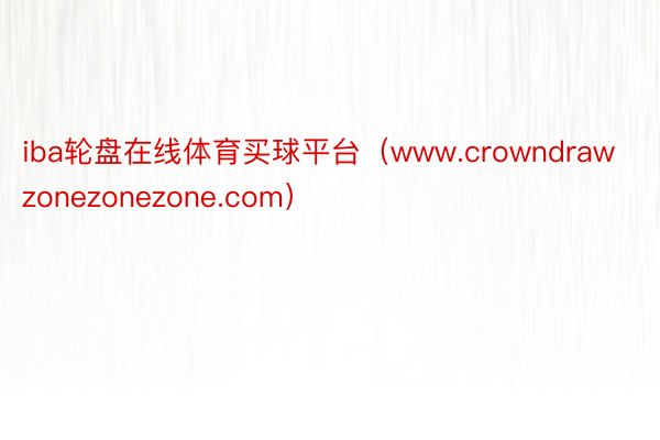 iba轮盘在线体育买球平台（www.crowndrawzonezonezone.com）