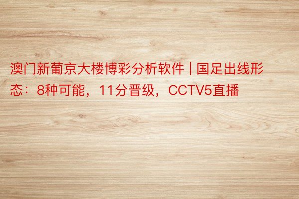 澳门新葡京大楼博彩分析软件 | 国足出线形态：8种可能，11分晋级，CCTV5直播