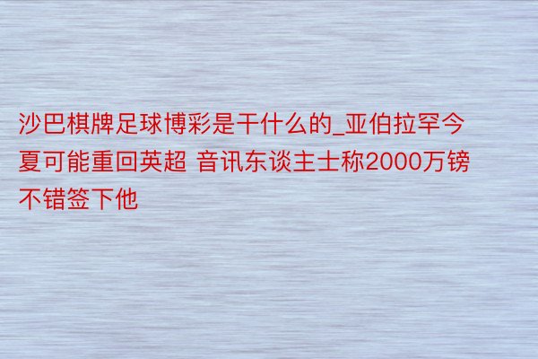 沙巴棋牌足球博彩是干什么的_亚伯拉罕今夏可能重回英超 音讯东谈主士称2000万镑不错签下他